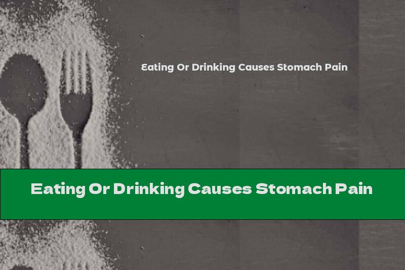 Eating Or Drinking Causes Stomach Pain