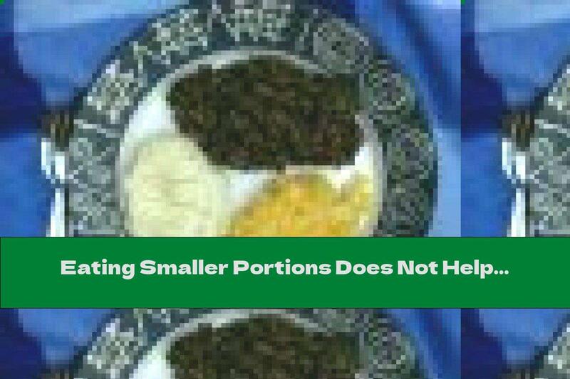 Eating Smaller Portions Does Not Help To Lose Weight