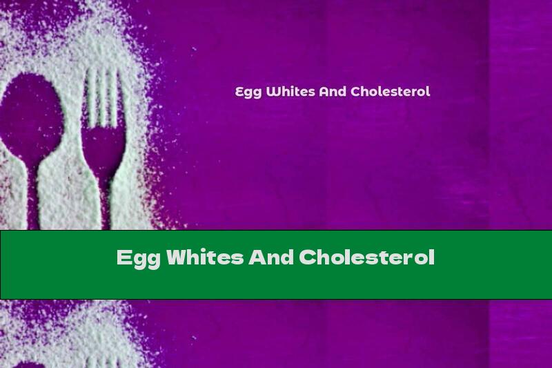 Egg Whites And Cholesterol