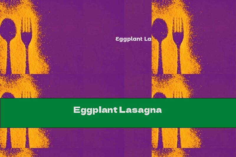 Eggplant Lasagna