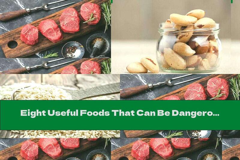 Eight Useful Foods That Can Be Dangerous To Health