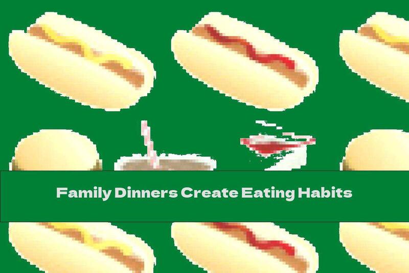 Family Dinners Create Eating Habits