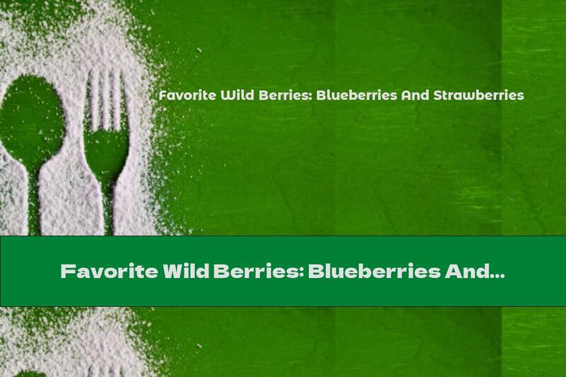 Favorite Wild Berries: Blueberries And Strawberries