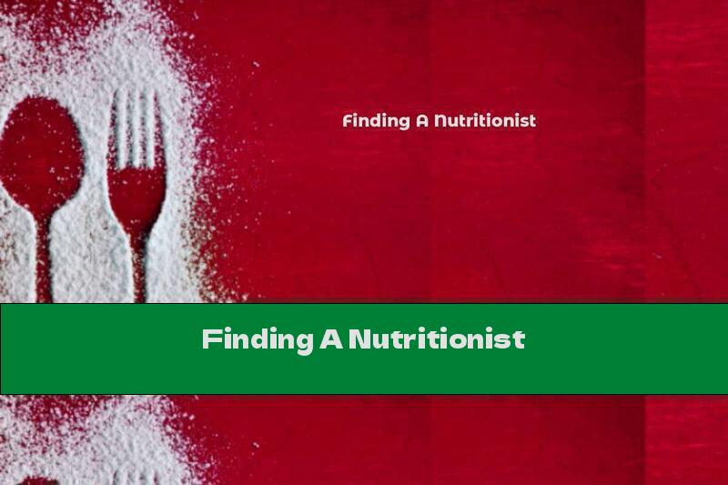 Finding A Nutritionist