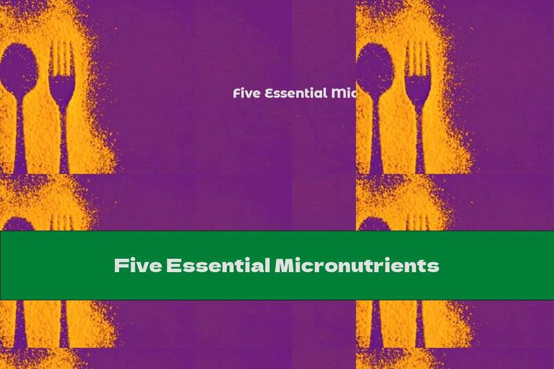 Five Essential Micronutrients