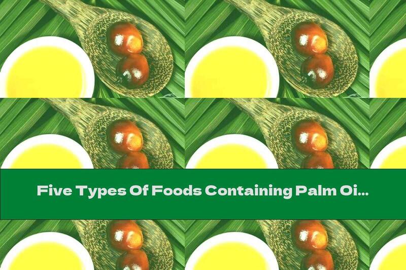 Five Types Of Foods Containing Palm Oil That We Should Avoid