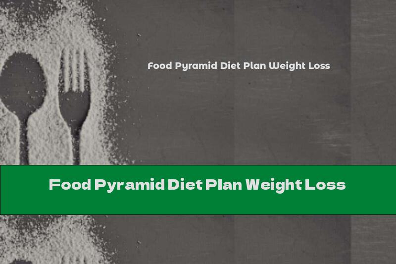 Food Pyramid Diet Plan Weight Loss