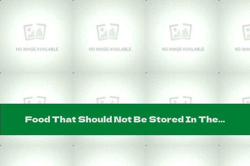 Food That Should Not Be Stored In The Refrigerator