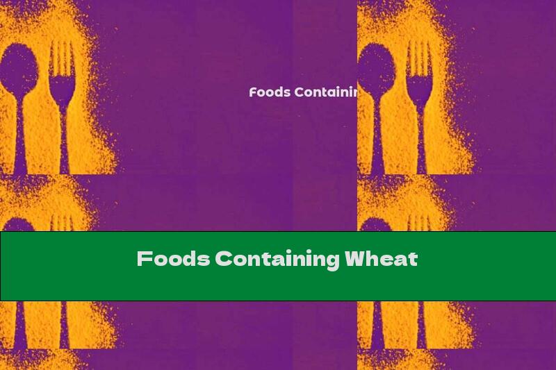 Foods Containing Wheat