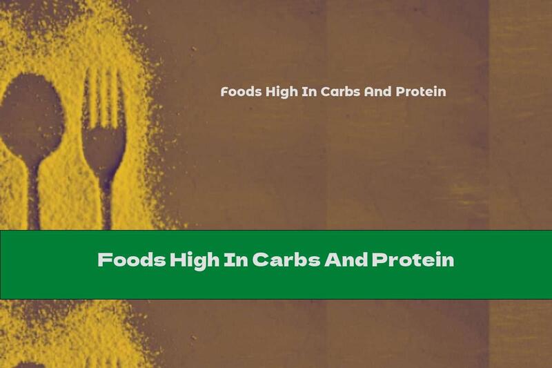 Foods High In Carbs And Protein