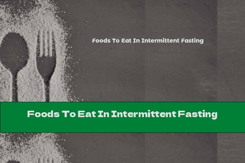 Foods To Eat In Intermittent Fasting