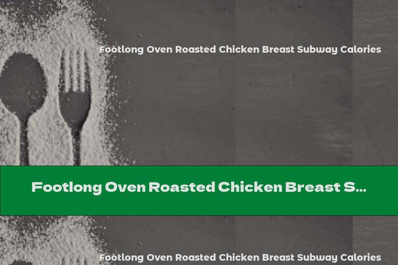 Footlong Oven Roasted Chicken Breast Subway Calories