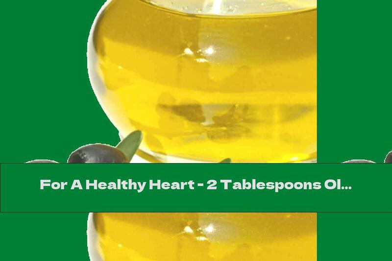 For A Healthy Heart - 2 Tablespoons Olive Oil A Day
