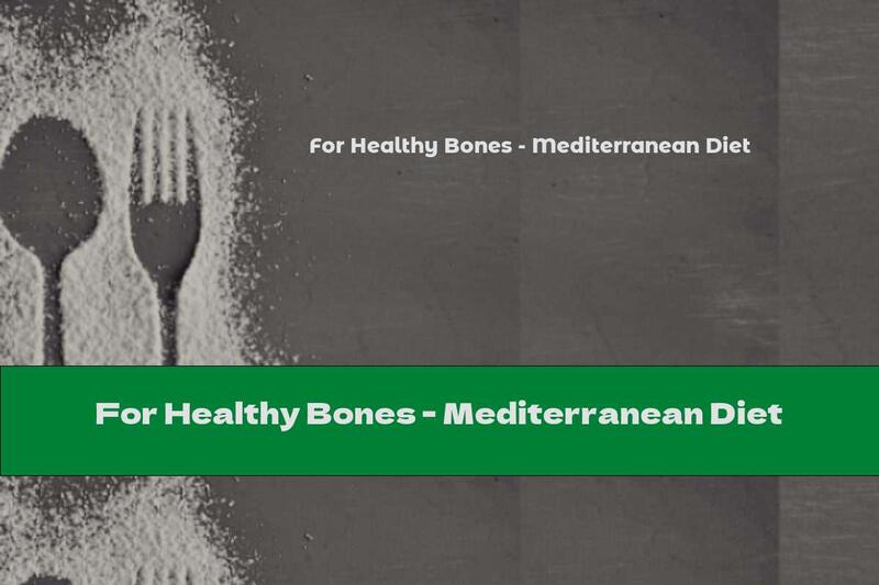For Healthy Bones - Mediterranean Diet