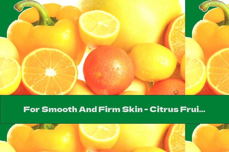 For Smooth And Firm Skin - Citrus Fruits