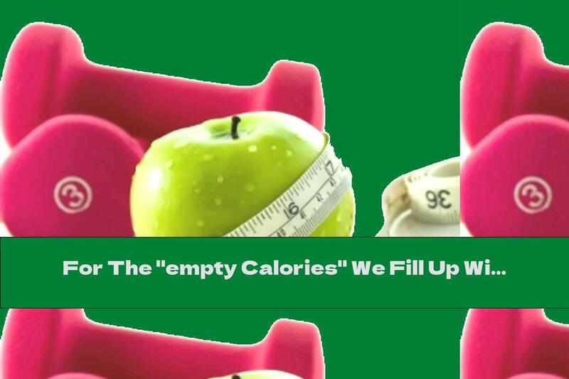 For The "empty Calories" We Fill Up With