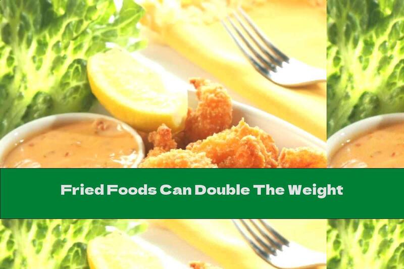 Fried Foods Can Double The Weight