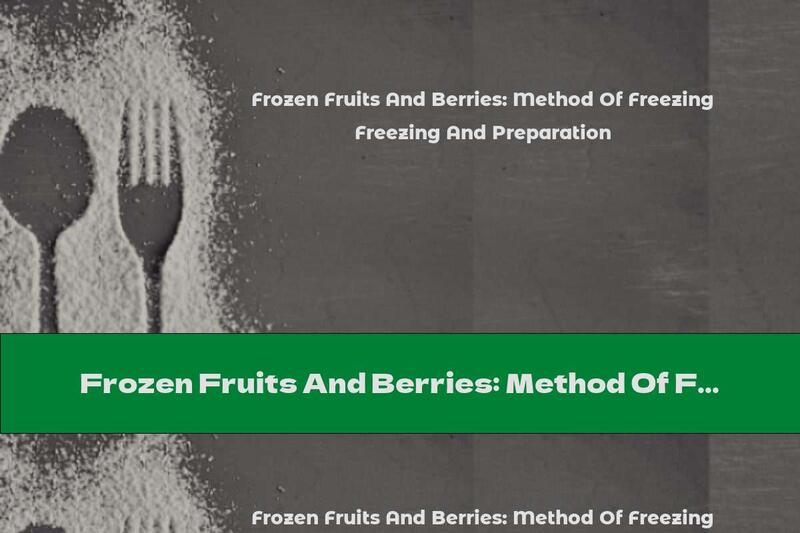 Frozen Fruits And Berries: Method Of Freezing And Preparation