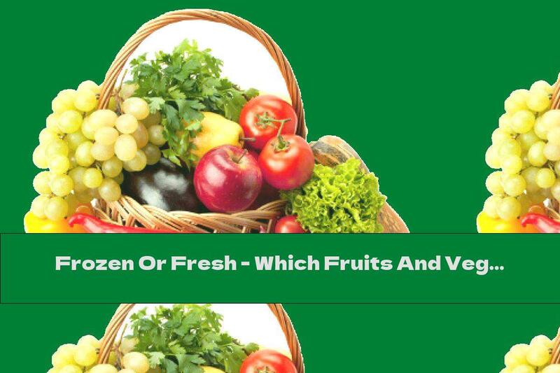 Frozen Or Fresh - Which Fruits And Vegetables Are More Useful?