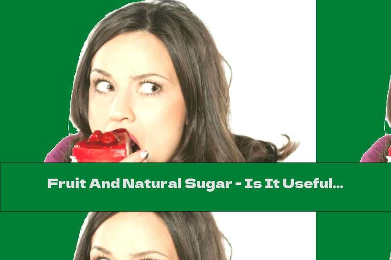 Fruit And Natural Sugar - Is It Useful?
