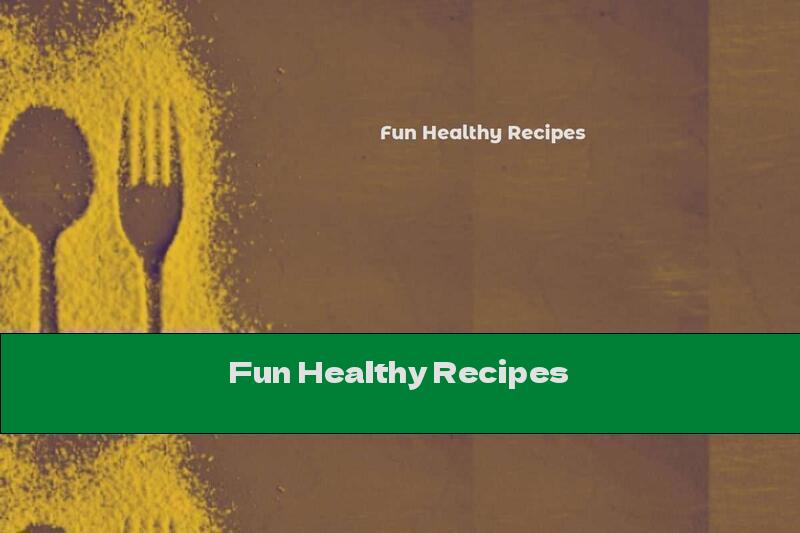Fun Healthy Recipes