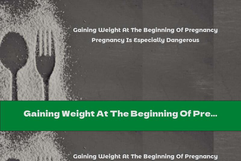 Gaining Weight At The Beginning Of Pregnancy Is Especially Dangerous