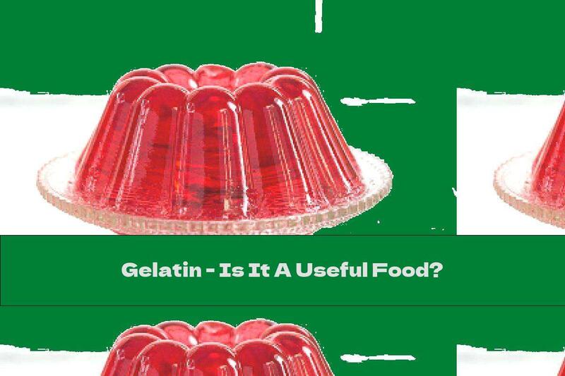 Gelatin - Is It A Useful Food?