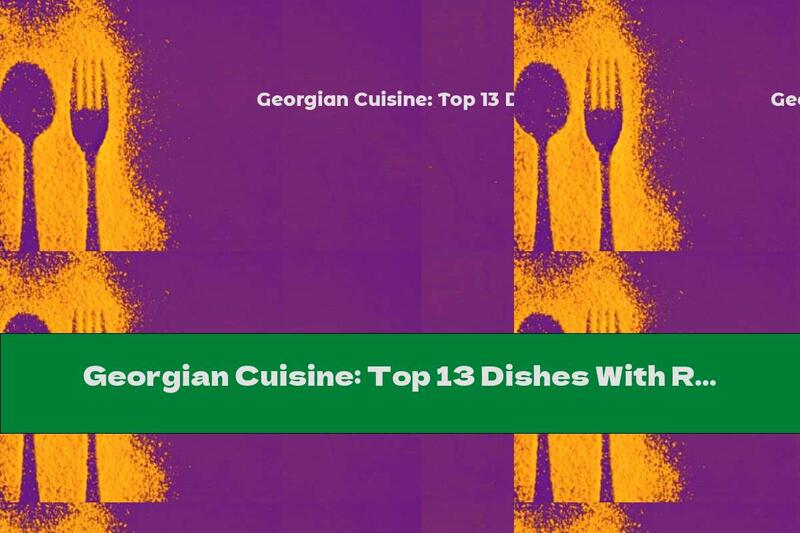 Georgian Cuisine: Top 13 Dishes With Recipes
