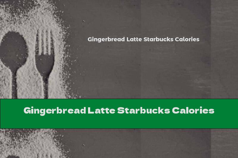 Gingerbread Latte Starbucks Calories