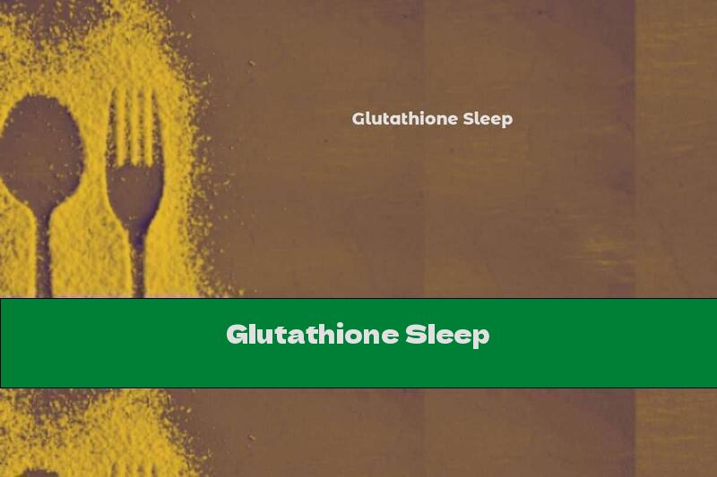 Glutathione Sleep