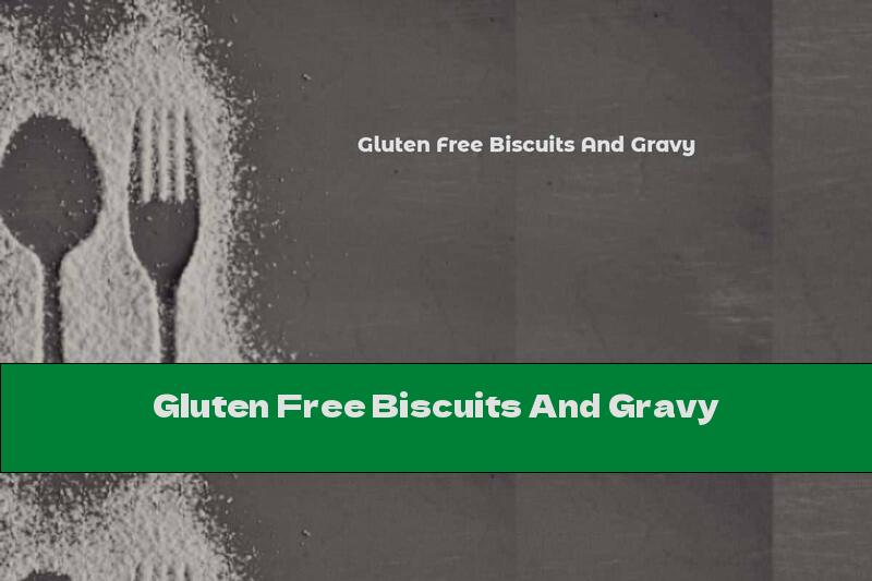 Gluten Free Biscuits And Gravy