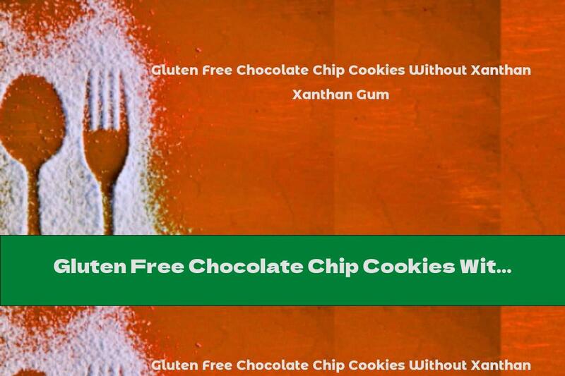 Gluten Free Chocolate Chip Cookies Without Xanthan Gum