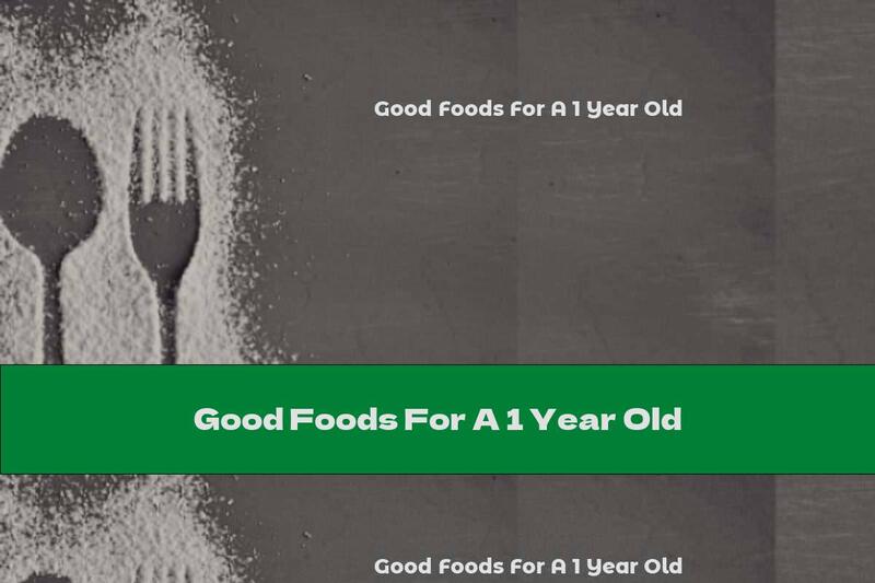 Good Foods For A 1 Year Old