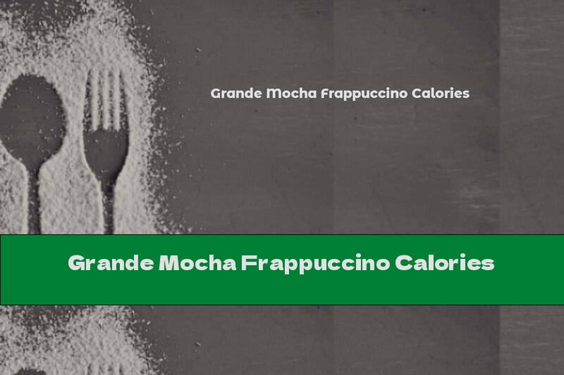 Grande Mocha Frappuccino Calories