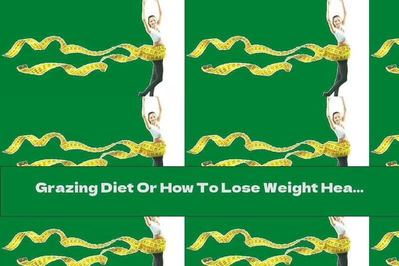 Grazing Diet Or How To Lose Weight Healthily