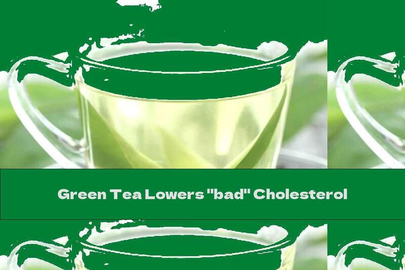 Green Tea Lowers "bad" Cholesterol