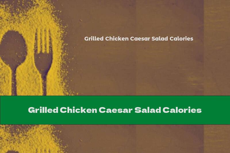 Grilled Chicken Caesar Salad Calories