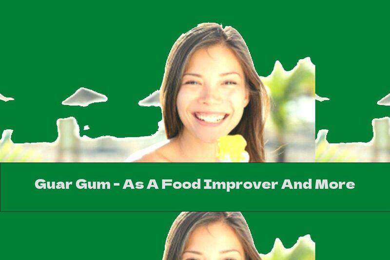 Guar Gum - As A Food Improver And More