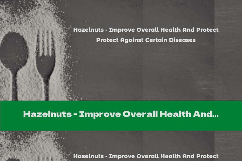 Hazelnuts - Improve Overall Health And Protect Against Certain Diseases