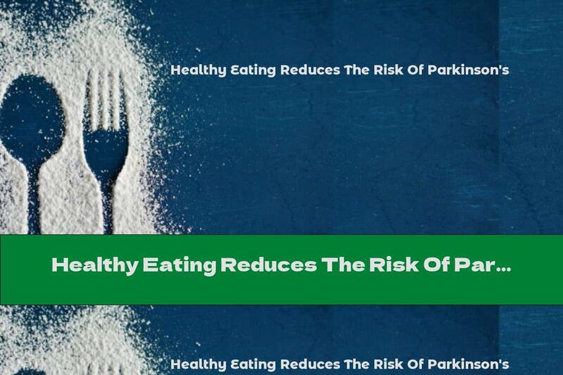 Healthy Eating Reduces The Risk Of Parkinson's