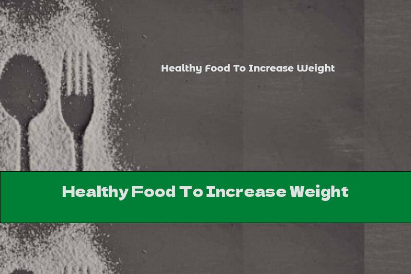 Healthy Food To Increase Weight