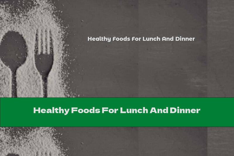 Healthy Foods For Lunch And Dinner