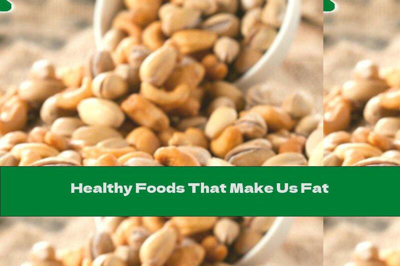 Healthy Foods That Make Us Fat
