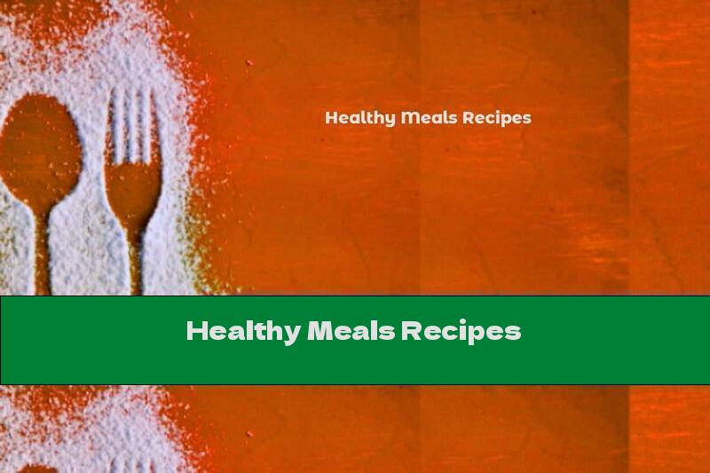 Healthy Meals Recipes
