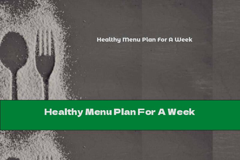 Healthy Menu Plan For A Week