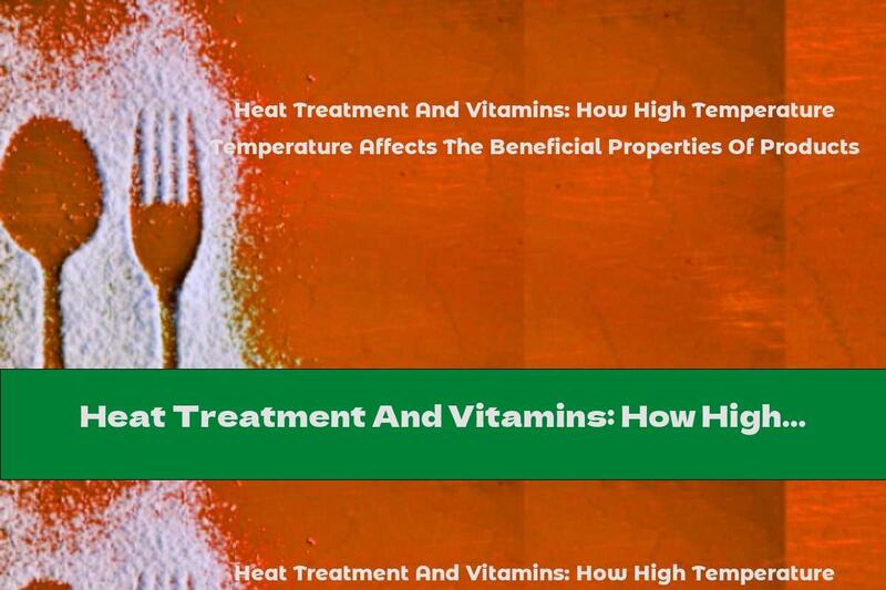 Heat Treatment And Vitamins: How High Temperature Affects The Beneficial Properties Of Products