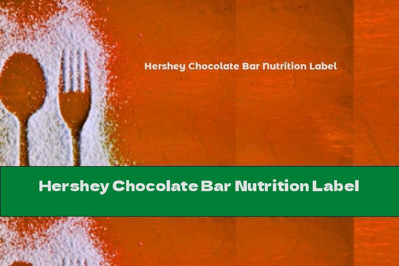 Hershey Chocolate Bar Nutrition Label