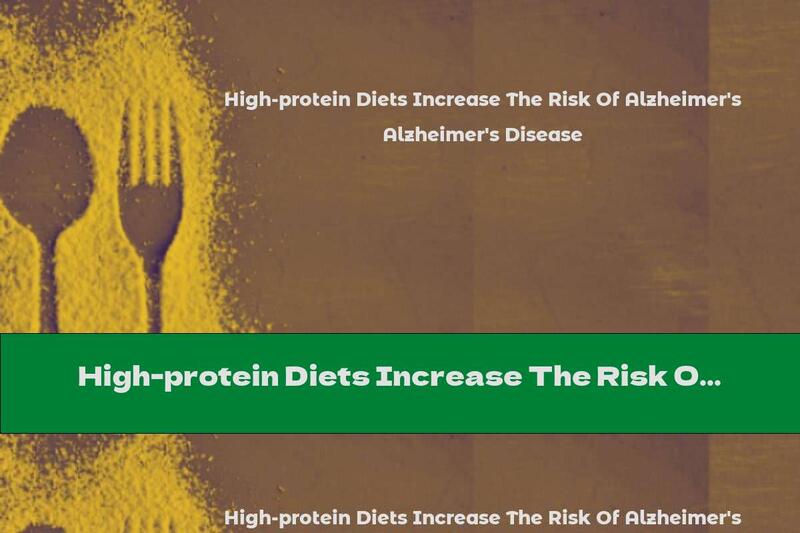 High-protein Diets Increase The Risk Of Alzheimer's Disease