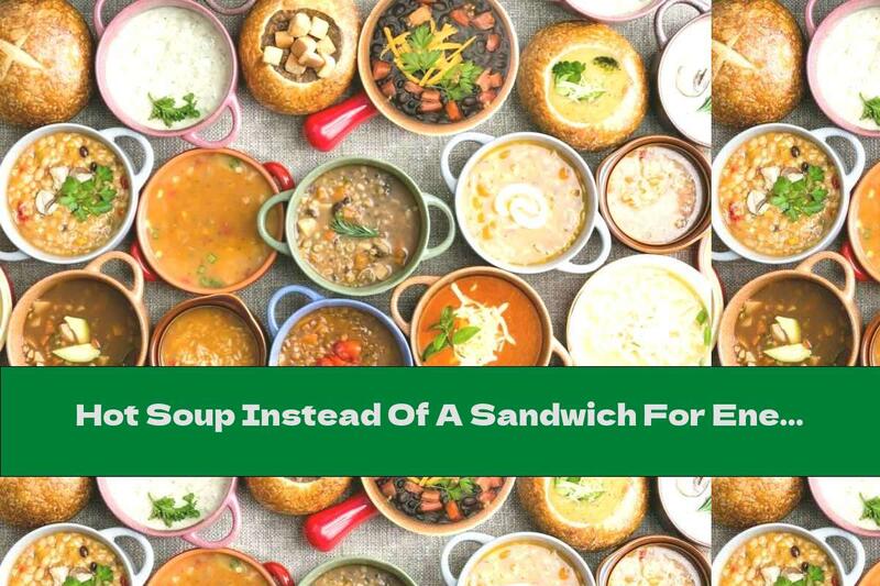 Hot Soup Instead Of A Sandwich For Energy And Health