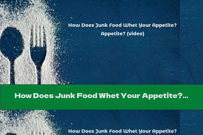 How Does Junk Food Whet Your Appetite? (video)